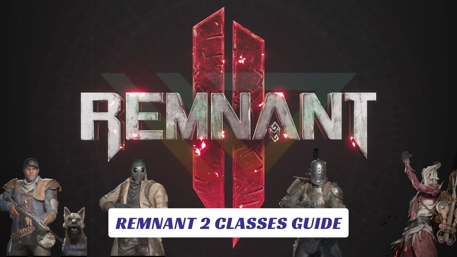 Remnant 2 Classes Guide Remnant 2 Classes Guide Lawod Cover