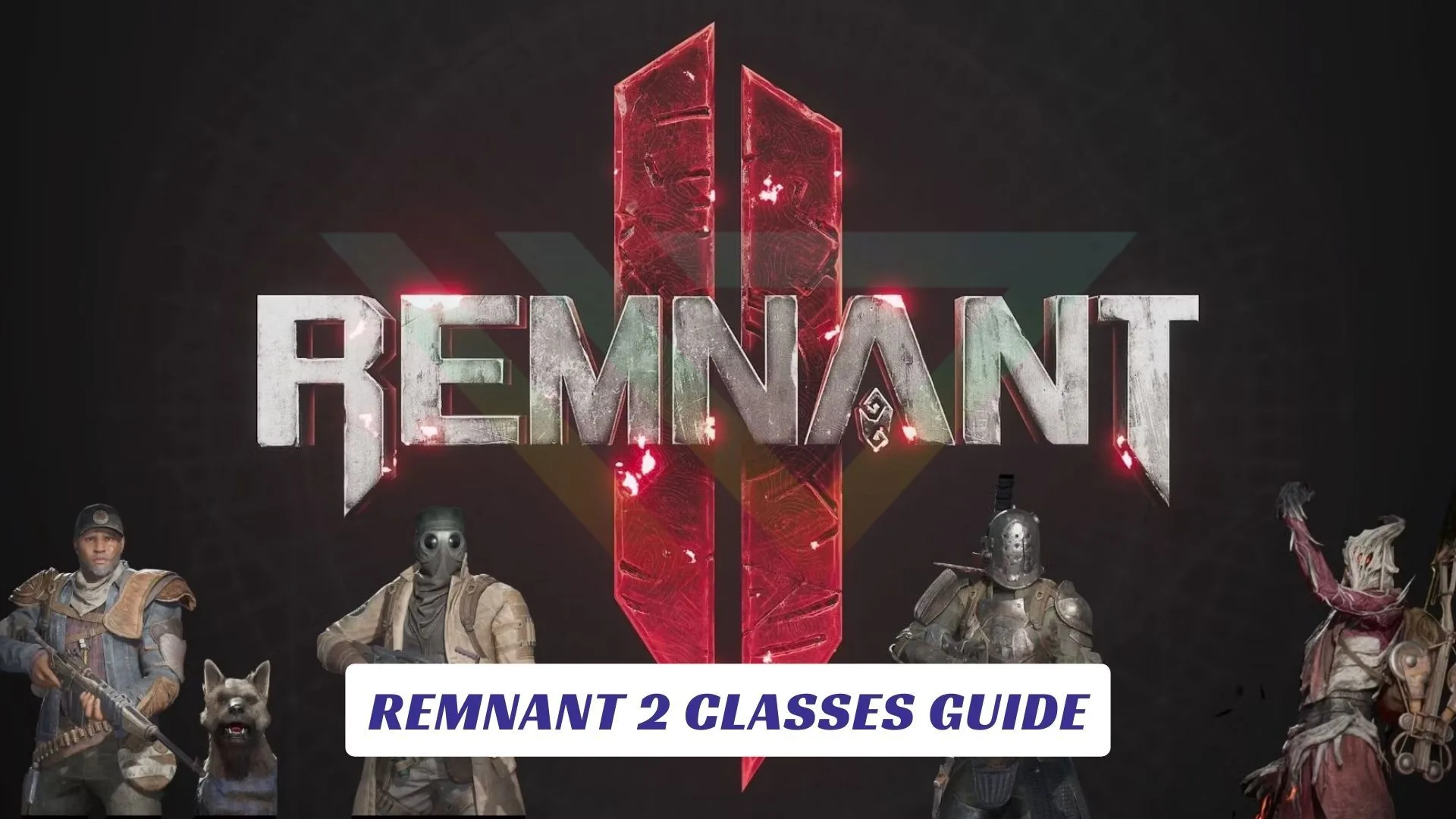 Remnant 2 Classes Guide Remnant 2 Classes Guide Lawod Cover