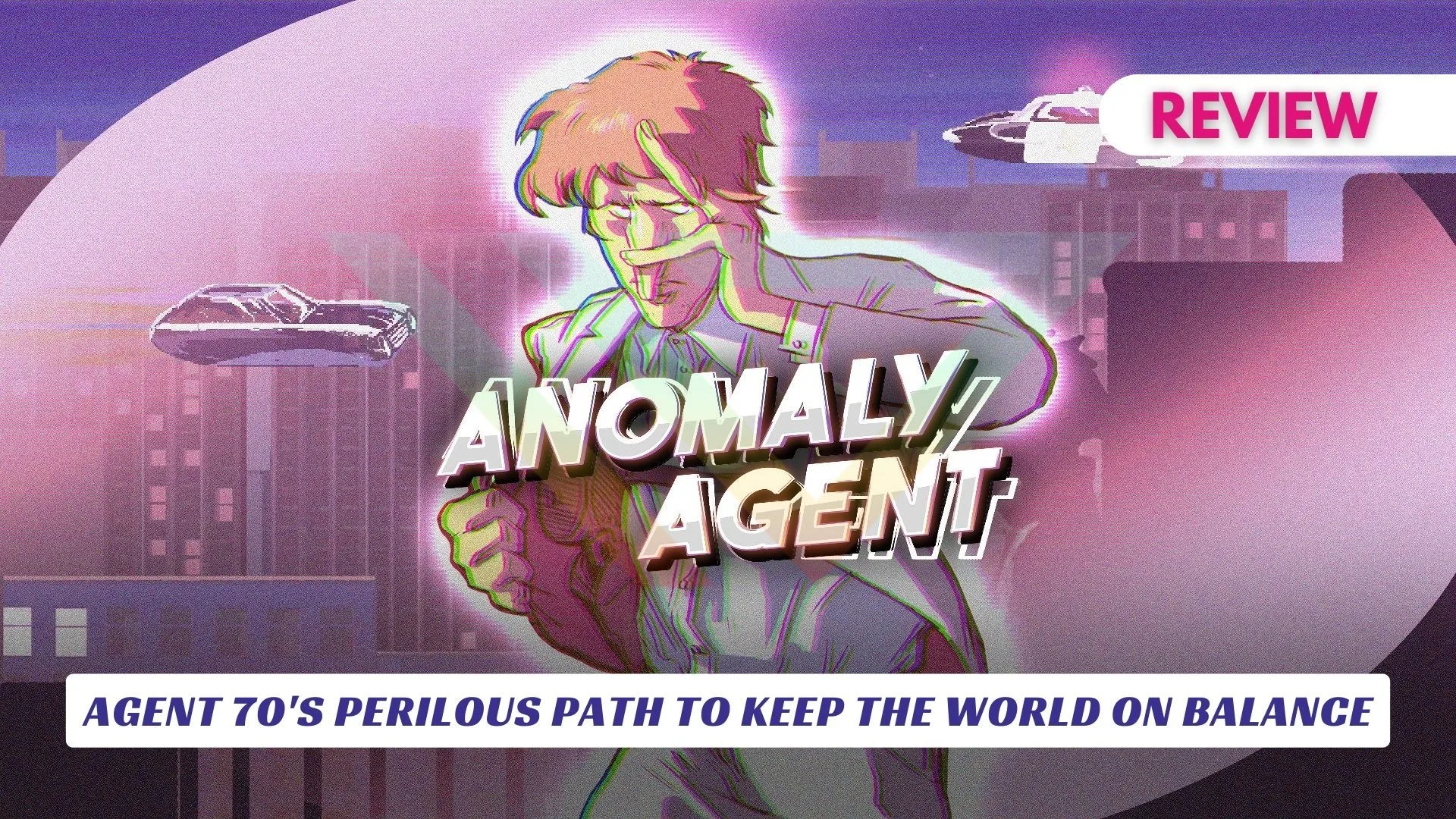 Anomaly Agent Review - Agent 70's Perilous Path To Keep The World on Balance Anomaly Agent Review Lawod Cover