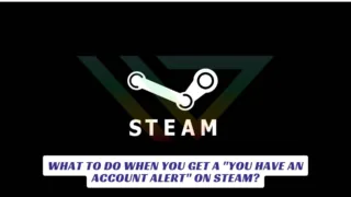 What to Do When You Get a You Have an Account Alert on Steam