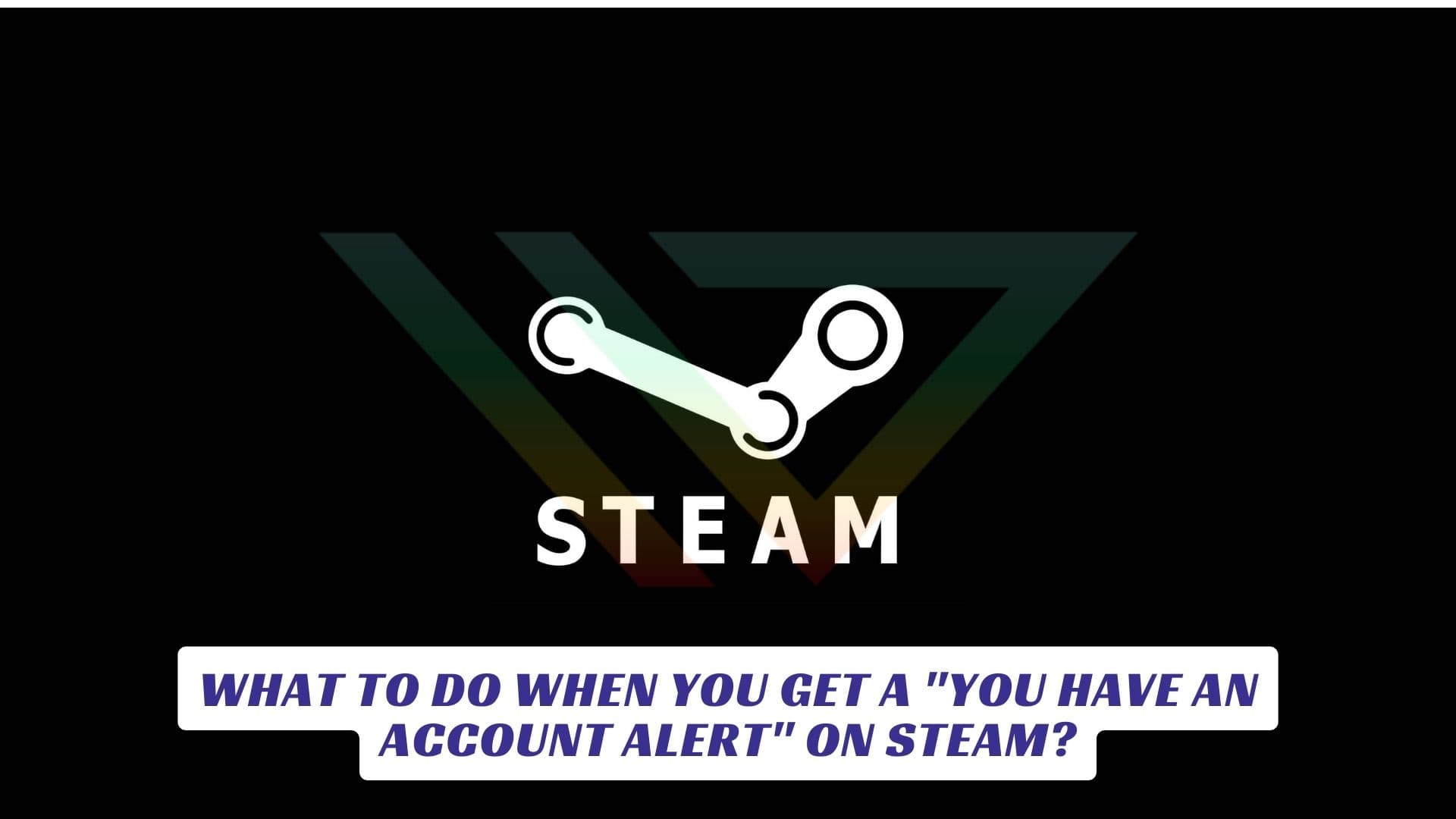 What to Do When You Get a "You Have an Account Alert" on Steam? What to Do When You Get a You Have an Account Alert on Steam