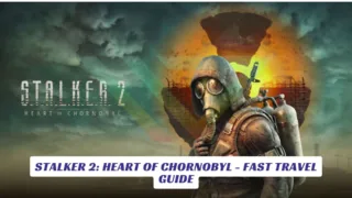 Stalker 2 Heart of Chornobyl - Fast Travel Guide