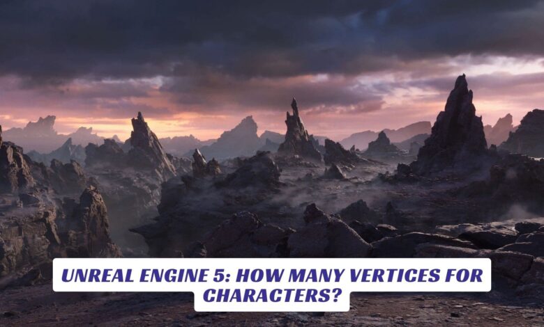 Unreal Engine 5: How Many Vertices for Characters? Unreal Engine 5 How Many Vertices for Characters