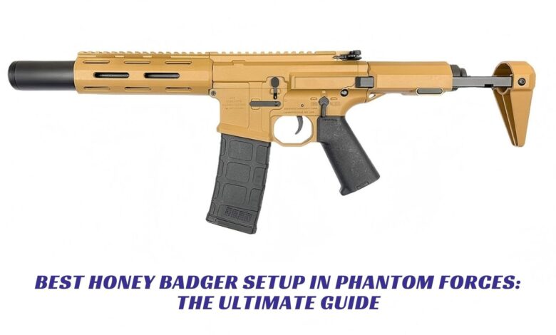 Best Honey Badger Setup In Phantom Forces: The Ultimate Guide Best Honey Badger Setup In Phantom Forces The Ultimate Guide