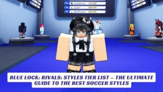 Blue Lock Rivals Styles Tier List – The Ultimate Guide to the Best Soccer Styles