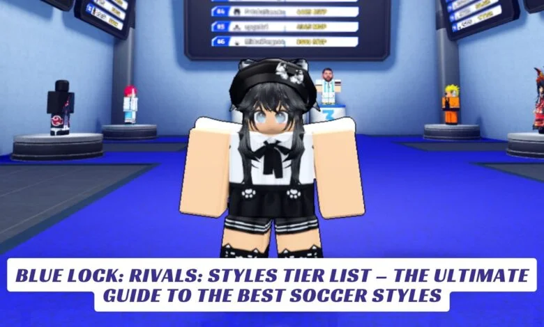 Blue Lock: Rivals: Styles Tier List – The Ultimate Guide to the Best Soccer Styles Blue Lock Rivals Styles Tier List – The Ultimate Guide to the Best Soccer Styles