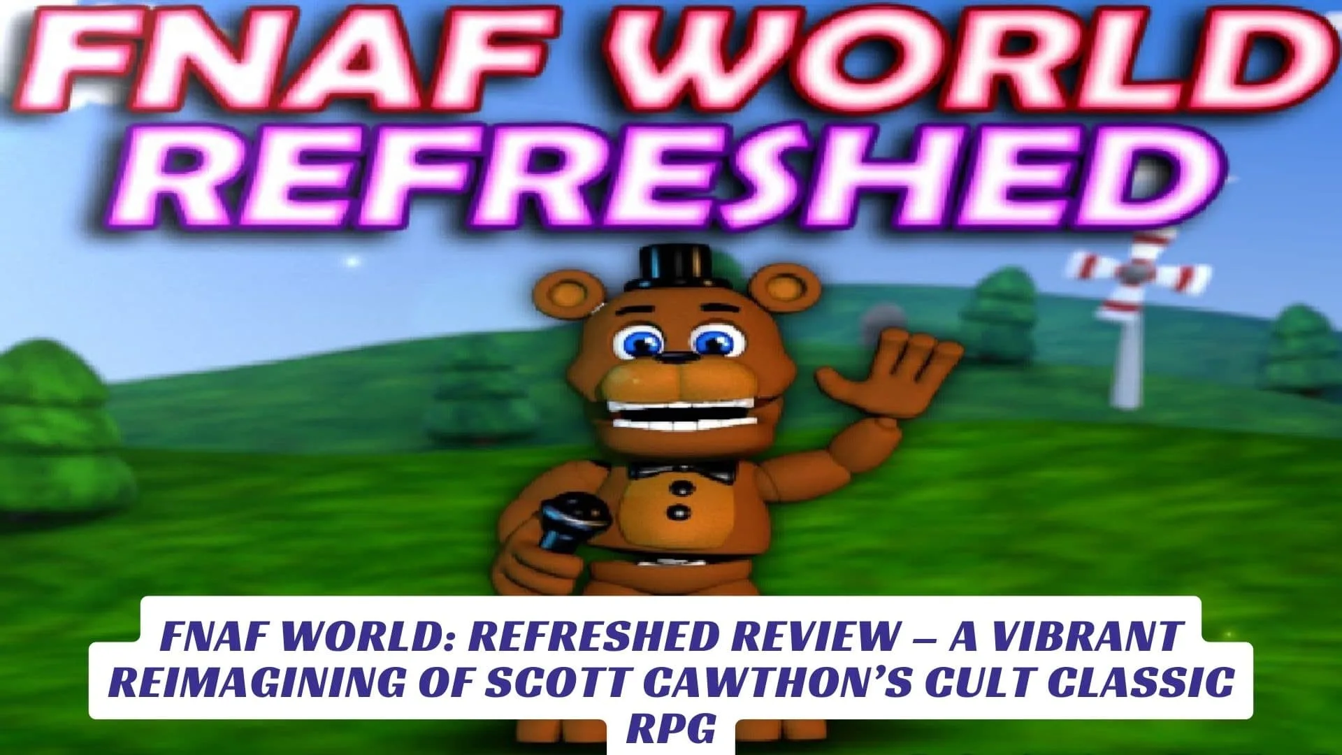 FNAF World Refreshed Review – A Vibrant Reimagining of Scott Cawthon’s Cult Classic RPG
