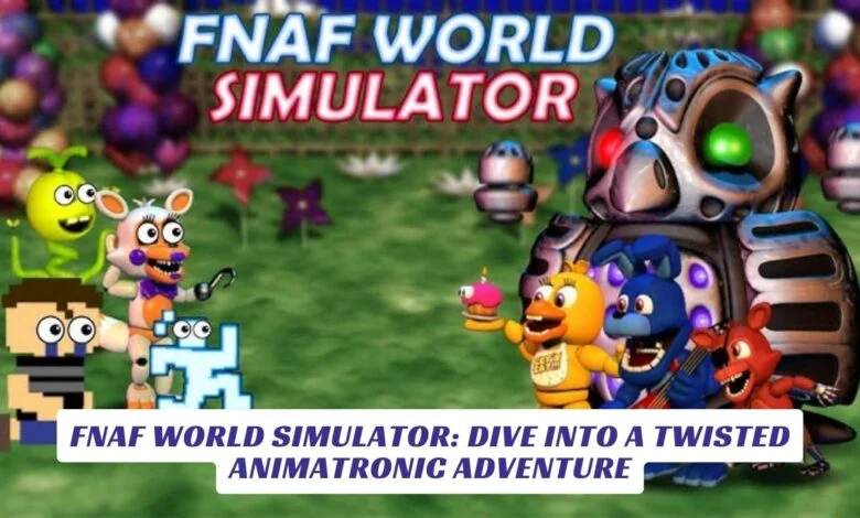 FNAF World Simulator: Dive Into a Twisted Animatronic Adventure FNAF World Simulator Dive Into a Twisted Animatronic Adventure