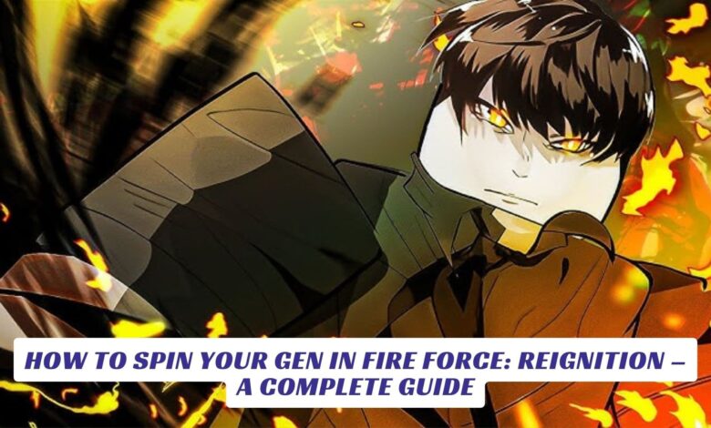 How to Spin Your Gen in Fire Force: Reignition – A Complete Guide How to Spin Your Gen in Fire Force Reignition – A Complete Guide