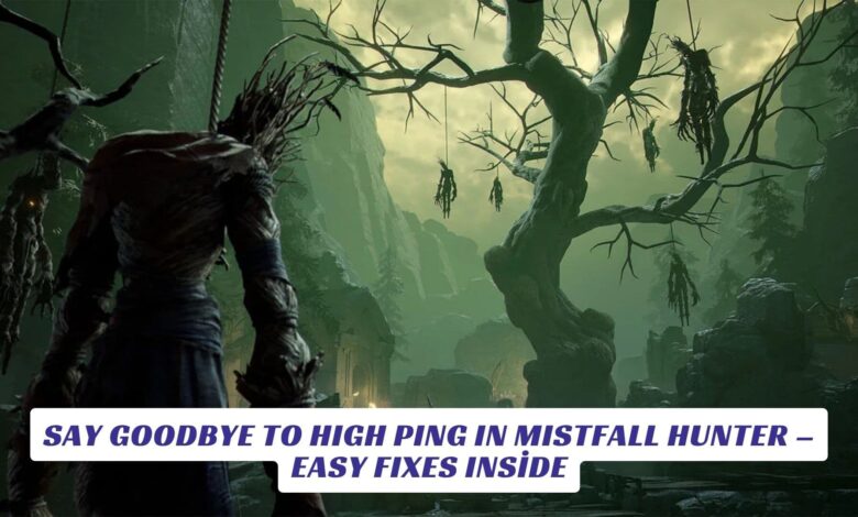 Say Goodbye to High Ping in Mistfall Hunter – Easy Fixes Inside Say Goodbye to High Ping in Mistfall Hunter – Easy Fixes Inside