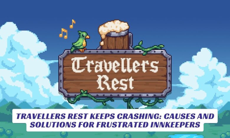 Travellers Rest Keeps Crashing: Causes and Solutions for Frustrated Innkeepers Travellers Rest Keeps Crashing Causes and Solutions for Frustrated Innkeepers