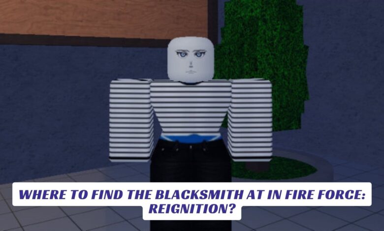 Where to Find The Blacksmith at in Fire Force: Reignition? Where to Find The Blacksmith at in Fire Force Reignition
