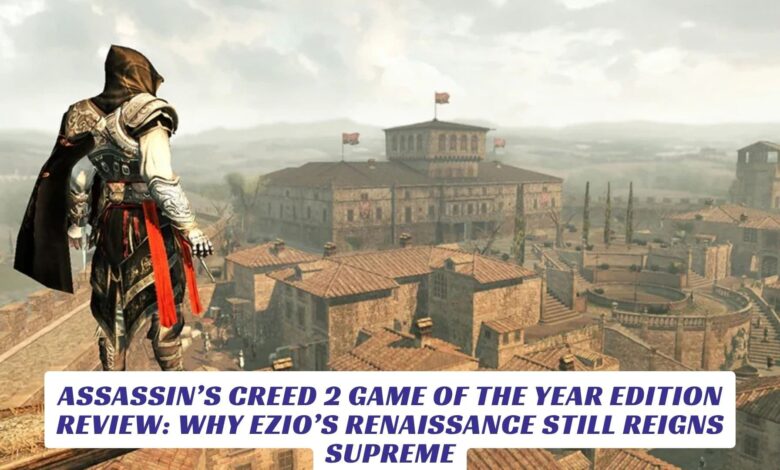 Assassin’s Creed 2 Game of the Year Edition Review: Why Ezio’s Renaissance Still Reigns Supreme Assassin’s Creed 2 Game of the Year Edition Review Why Ezio’s Renaissance Still Reigns Supreme