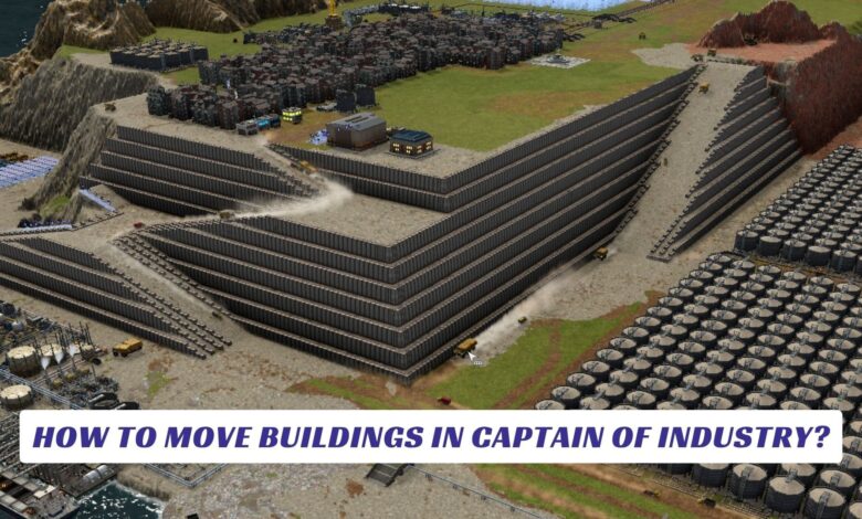 How to Move Buildings in Captain of Industry? How to Move Buildings in Captain of Industry