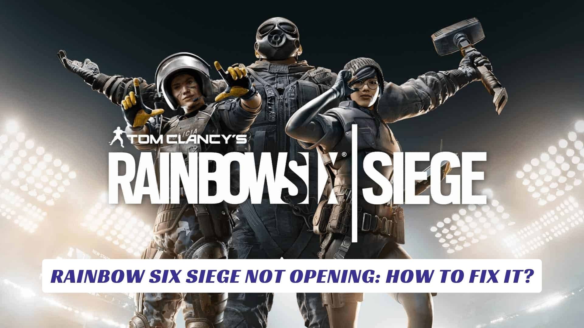 Rainbow Six Siege Not Opening How to Fix It