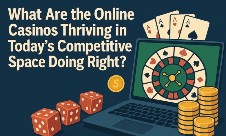 What Are the Online Casinos Thriving in Today’s Competitive Space Doing Right? What Are the Online Casinos Thriving in Todays Competitive Space Doing Right