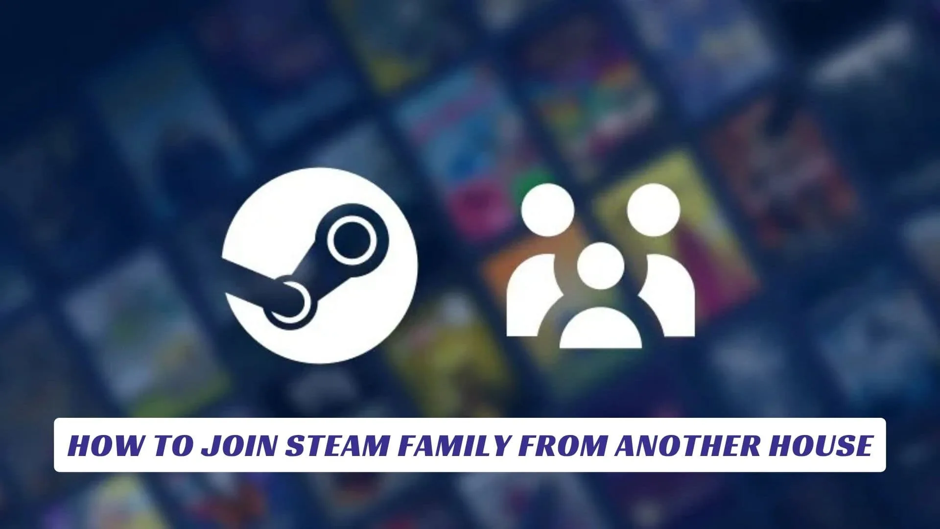 How to Join Steam Family from Another House