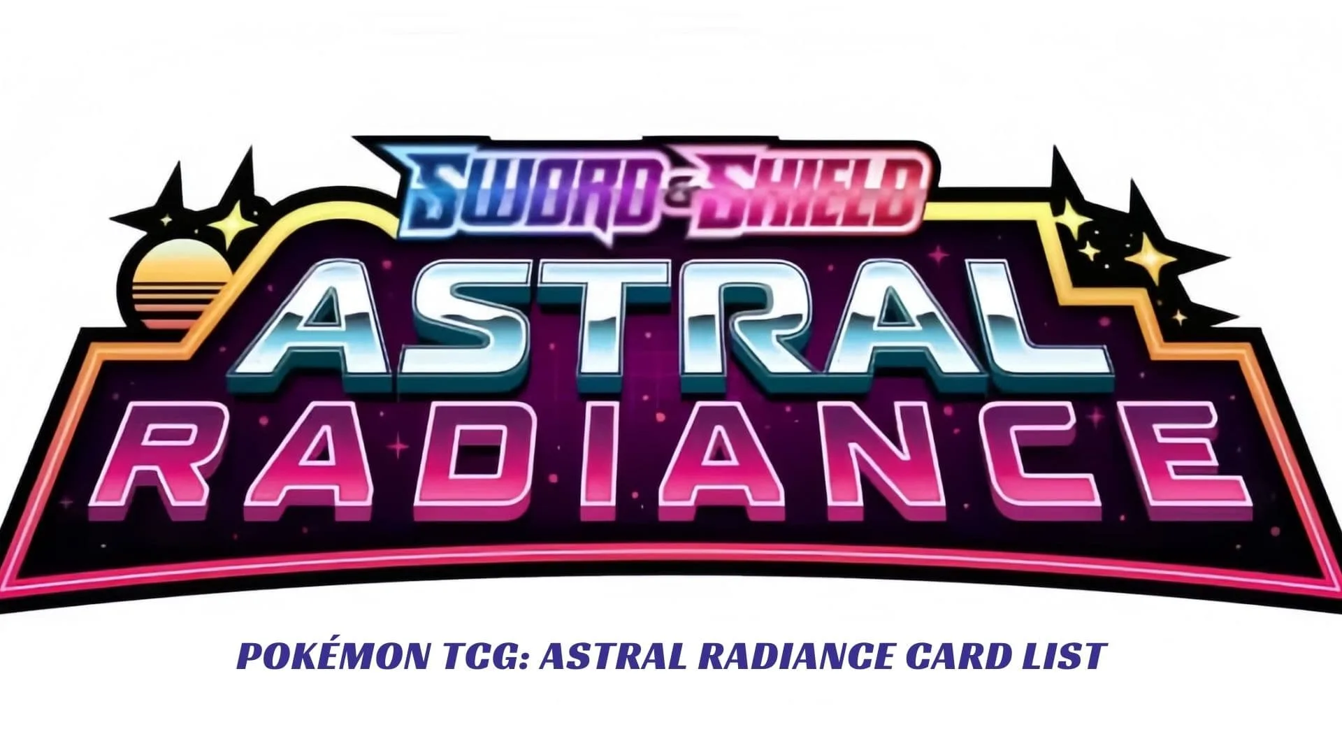 Pokémon TCG: Astral Radiance Card List Pokémon TCG Astral Radiance Card List
