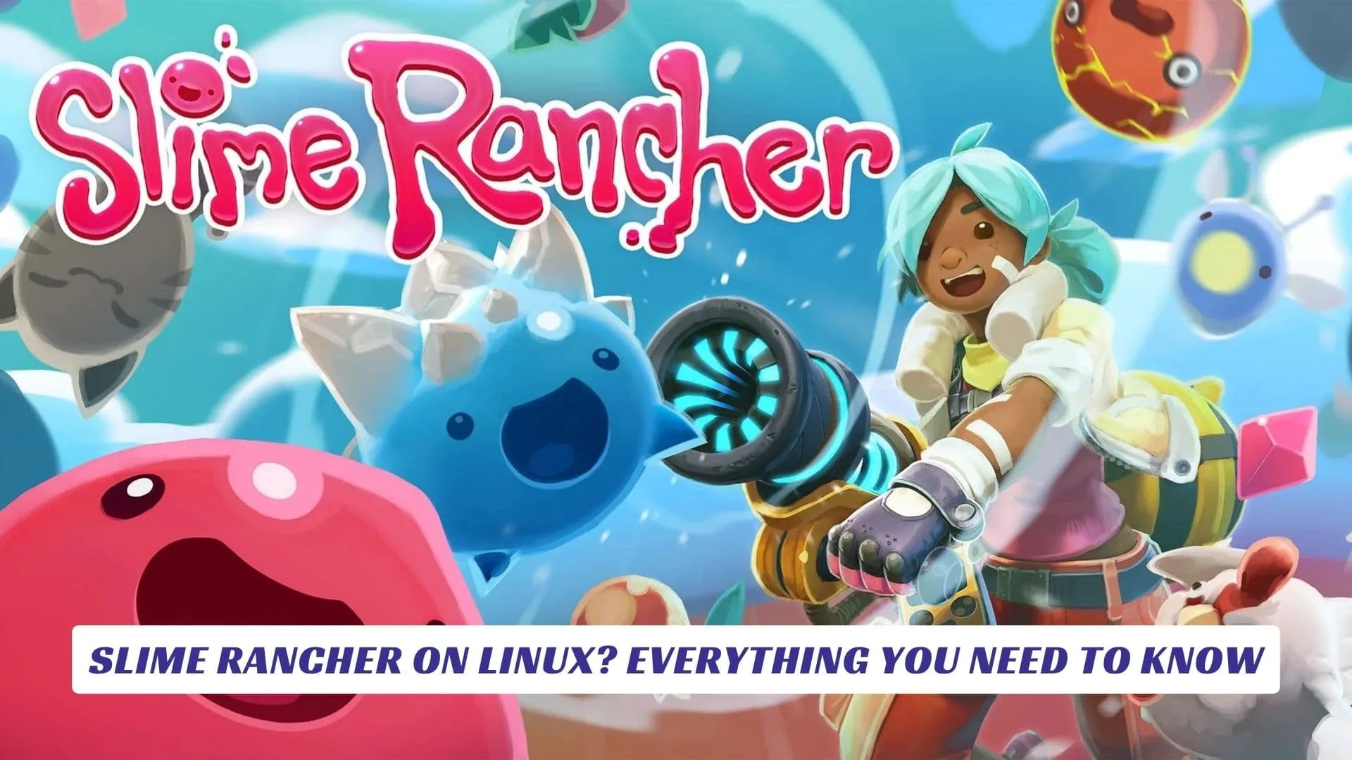 Slime Rancher On Linux? Everything You Need To Know Slime Rancher On Linux