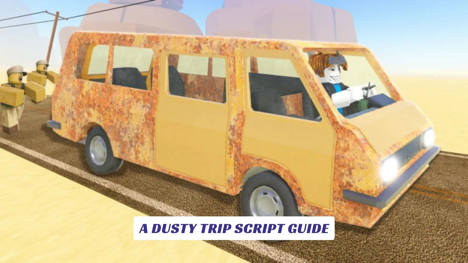 A Dusty Trip Script Guide