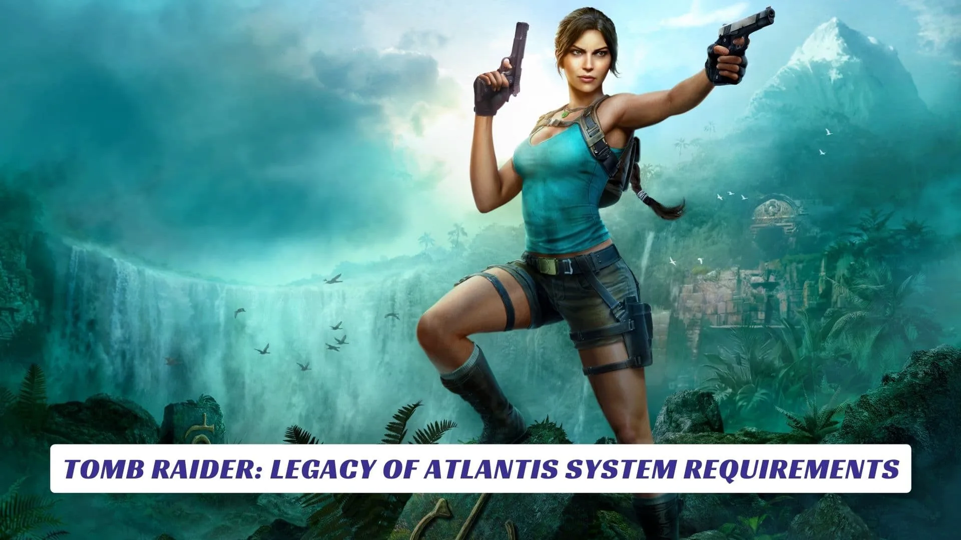 Tomb Raider Legacy of Atlantis System Requirements