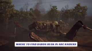 Where To Find Baron Husk In Arc Raiders